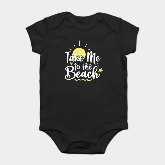 Take me to the beach Baby Bodysuit by The WYLD Tribe